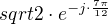 $sqrt{2} \cdot e^{-j \cdot\frac{7\pi}{12}}$