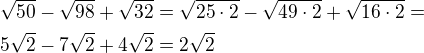 $\sqrt{50}-\sqrt{98}+\sqrt{32}=\sqrt{25\cdot 2}-\sqrt{49\cdot 2}+\sqrt{16\cdot 2}=\nl5\sqrt 2-7\sqrt 2+4\sqrt 2=2\sqrt 2$