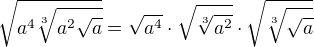 $\sqrt{a^{4}\sqrt[3]{a^{2}\sqrt{a}}}=\sqrt{a^{4}}\cdot \sqrt{\sqrt[3]{a^{2}}}\cdot \sqrt{\sqrt[3]{\sqrt{a}}}$