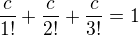 $\frac{c}{1!}+\frac{c}{2!}+\frac{c}{3!}=1$