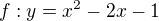 $f:y=x^{2}-2x-1$