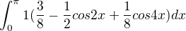 $\int_{0}^{\pi }1(\frac{3}{8}-\frac{1}{2}cos 2x+\frac{1}{8}cos4x)dx$