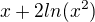 $x+2ln(x^2)$