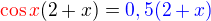 $\color{red}\cos x\color{black}(2+x) =\color{blue}0,5(2+x)$
