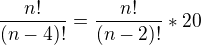 $\frac{n!}{(n-4)!}=\frac{n!}{(n-2)!}*20$