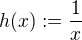$h(x):=\frac{1}{x}$