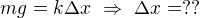 kopírovat do textarea $mg=k\Delta x\ \Rightarrow\ \Delta x=??$