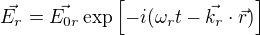 $\vec{E_r} = \vec{E_{0r}}\exp{\[ -i (\omega_r t - \vec{k_r}\cdot \vec{r}) \]}$