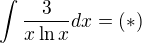 $\int\frac{3}{x\ln x}dx=(*)$