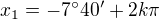 $x_1 = - 7^\circ 40' + 2k\pi$