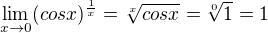 $\lim_{x\to0}(cosx)^{\frac{1}{x}}=\sqrt[x]{cosx}=\sqrt[0]{1}=1$