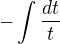 $-\int\frac{dt}t$