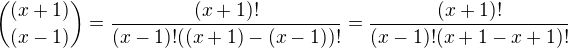 ${(x+1)\choose (x-1)}=\frac{(x+1)!}{(x-1)!((x+1)-(x-1))!}=\frac{(x+1)!}{(x-1)!(x+1-x+1)!}$