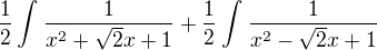 $\frac{1}{2}\int_{}^{}\frac{1}{x^2+\sqrt{2}x+1}+\frac{1}{2}\int_{}^{}\frac{1}{x^2-\sqrt{2}x+1}$