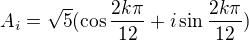 $A_i=\sqrt{5}(\cos\frac{2k\pi}{12} +i\sin\frac{2k\pi}{12})$