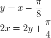 $y=x-\frac{\pi}{8}\nl2x=2y+\frac{\pi}{4}$