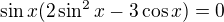 $\sin x (2 \sin^2 x - 3 \cos x)=0$
