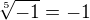 $\sqrt[5]{-1} = -1$