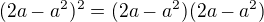$(2a-a^2)^2=(2a-a^2)(2a-a^2)$