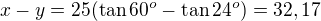 $x-y=25(\tan60^o-\tan24^o)=32,17$