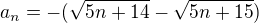 $a_{n}=-(\sqrt{5n+14}-\sqrt{5n+15})$