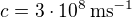 $c=3\cdot10^8\,\rm{ms}^{-1}$
