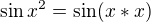 $\sin x^2= \sin (x*x)$