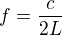 $f=\frac{c}{2L}$