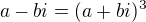 $a - bi = (a + bi)^3$