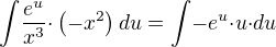${\int}{\frac{e^u}{x^3}}{\cdot}\({-x^2}\)du={\int}{-e^u}{\cdot}u{\cdot}du$