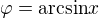 $\varphi={\rm arcsin}x$