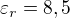 $\varepsilon _{r}=8,5$