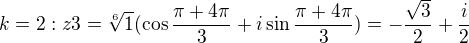 $k=2 : z3 = \sqrt[6]{1}(\cos \frac{\pi+4\pi }{3}+i\sin \frac{\pi+4\pi }{3}) = -\frac{\sqrt{3}}{2}+\frac{i}{2}$