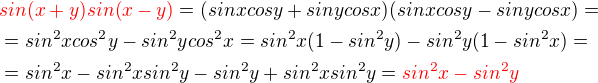 $\color{red}sin(x+y)sin(x-y)\color{black}=(sinxcosy+sinycosx)(sinxcosy-sinycosx)=\nl=sin^2xcos^2y-sin^2ycos^2x=sin^2x(1-sin^2y)-sin^2y(1-sin^2x)=\nl=sin^2x-sin^2xsin^2y-sin^2y+sin^2xsin^2y=\color{red}sin^2x-sin^2y$
