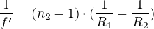 $\frac{1}{f'}=(n_{2}-1)\cdot (\frac{1}{R_{1}}-\frac{1}{R_{2}})$