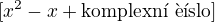 $[x^2-x+\text{komplexn� ��slo}]$