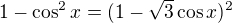 $1-\cos^2 x = (1-\sqrt{3} \cos x)^2$