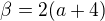 $\beta = 2(a + 4)$