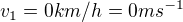 $v_{1}=0km/h = 0 ms^{-1}$