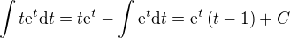 $\int{t\mathrm{e}^t\mathrm{d}t}=t\mathrm{e}^t-\int{\mathrm{e}^t\mathrm{d}t}=\mathrm{e}^t\(t-1\)+C$