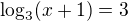 $\log_3(x+1)=3$