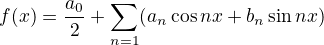 $f(x)=\frac{a_0}{2} + \sum^{\infin}_{n=1} (a_n \cos nx + b_n \sin nx)$