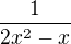 $\frac{1}{2x^2-x}$