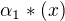 $\alpha_1 * (x)$