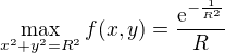 $\max_{x^2+y^2= R^2}f(x,y)=\frac{\mathrm{e}^{-\frac{1}{R^2}}}{R}$