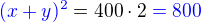 $\color{blue}(x + y)^2\color{black}= 400\cdot 2\color{blue}= 800$