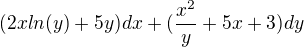 $(2xln(y)+5y)dx+(\frac{x^2}{y}+5x+3)dy$