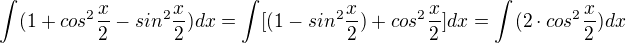 $\int_{}^{}(1+cos^{2}\frac{x}{2}-sin^{2}\frac{x}{2})dx=\int_{}^{}[(1-sin^{2}\frac{x}{2})+cos^{2}\frac{x}{2}]dx=\int_{}^{}(2\cdot cos^{2}\frac{x}{2})dx$