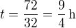 $t=\frac{72}{32}=\frac 94\,\rm{h}$