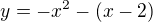 $y=-x^{2}-(x-2)$